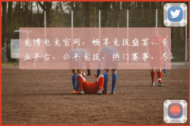 竟博电竞官网，畅享竞技盛宴，专业平台，公平竞技，热门赛事，尽在掌握，三重福利，等你来战