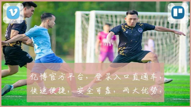 亿博官方平台，登录入口直通车，快速便捷，安全可靠，两大优势，不容错过