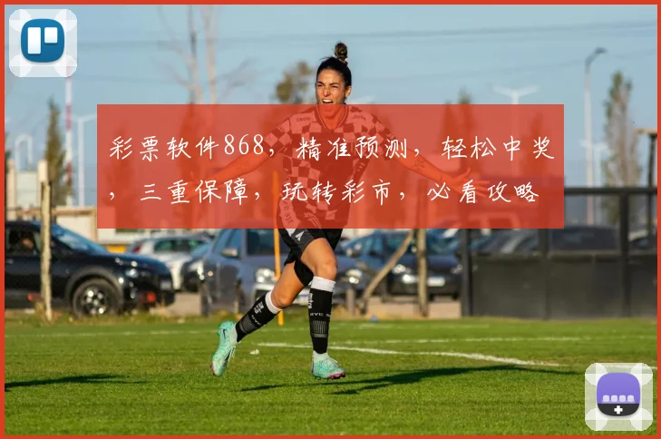 彩票软件868，精准预测，轻松中奖，三重保障，玩转彩市，必看攻略